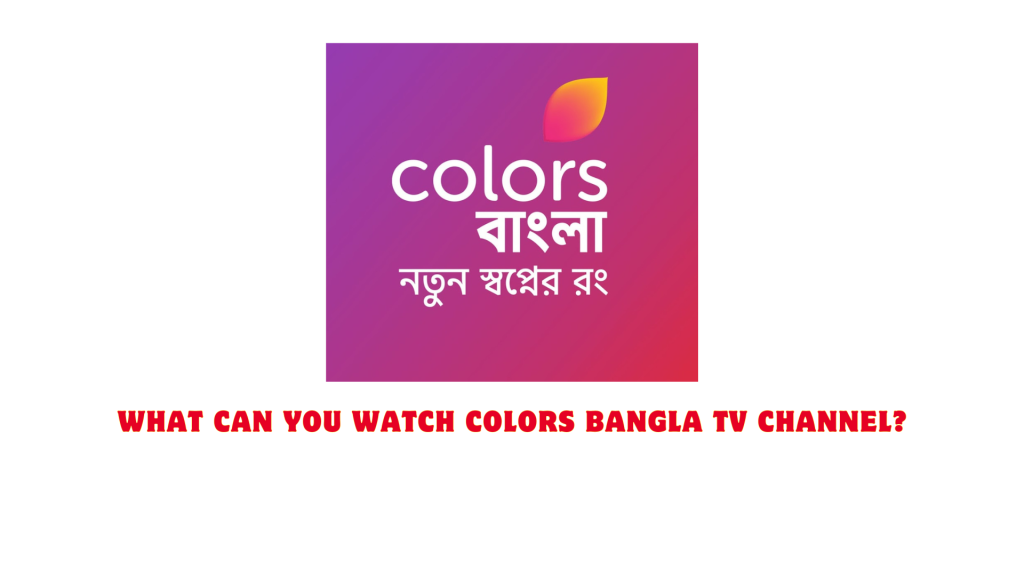 What can you watch Colors Bangla Channel